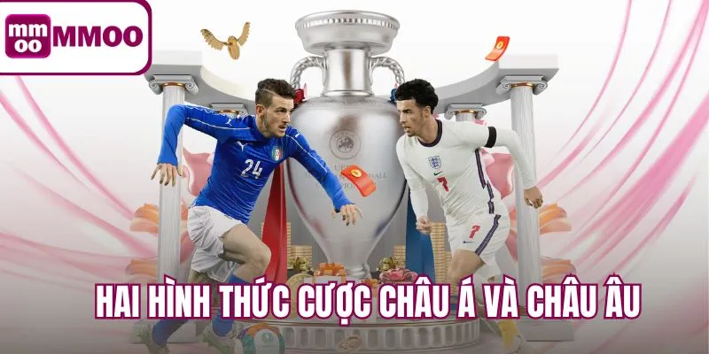 Hai hình thức cược châu Á và châu Âu ăn khách