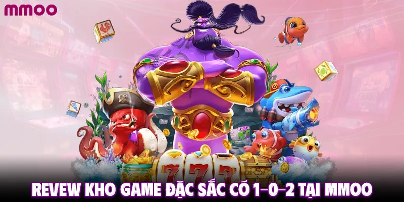 Review kho game đặc sắc có 1-0-2 tại MMOO